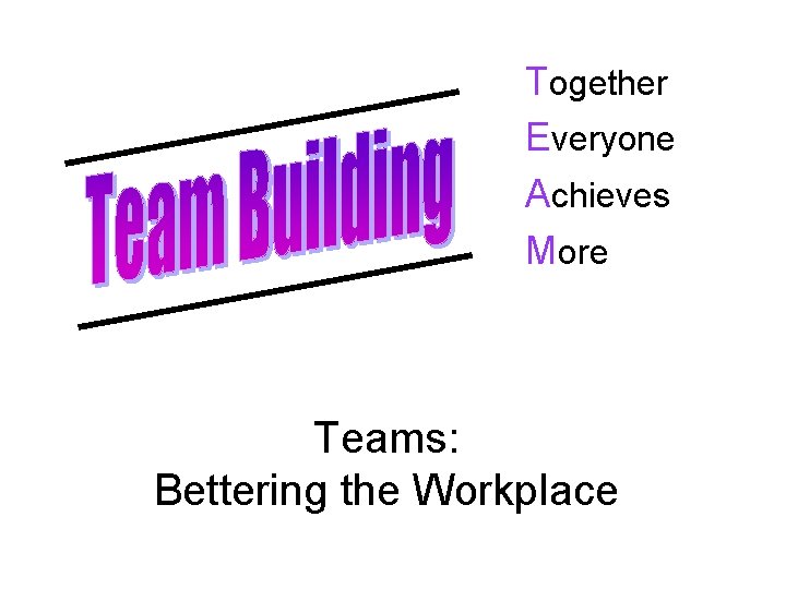 Together Everyone Achieves More Teams: Bettering the Workplace 