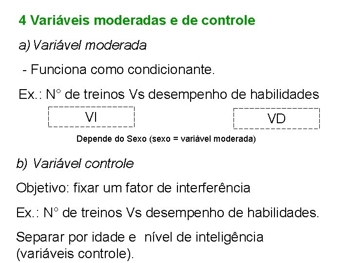 4 Variáveis moderadas e de controle a) Variável moderada - Funciona como condicionante. Ex.