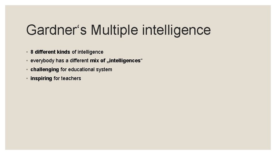 Gardner‘s Multiple intelligence ◦ 8 different kinds of intelligence ◦ everybody has a different