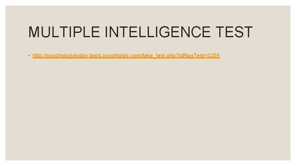 MULTIPLE INTELLIGENCE TEST ◦ http: //psychologytoday. tests. psychtests. com/take_test. php? id. Reg. Test=3209 