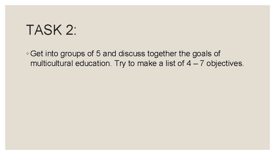 TASK 2: ◦ Get into groups of 5 and discuss together the goals of