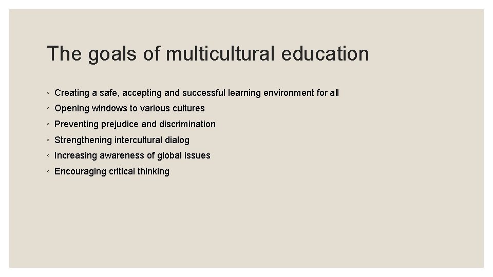 The goals of multicultural education ◦ Creating a safe, accepting and successful learning environment