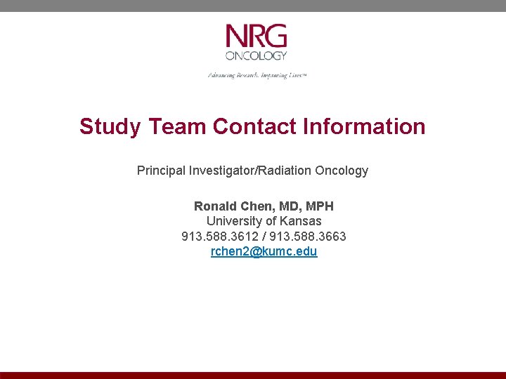 Study Team Contact Information Principal Investigator/Radiation Oncology Ronald Chen, MD, MPH University of Kansas