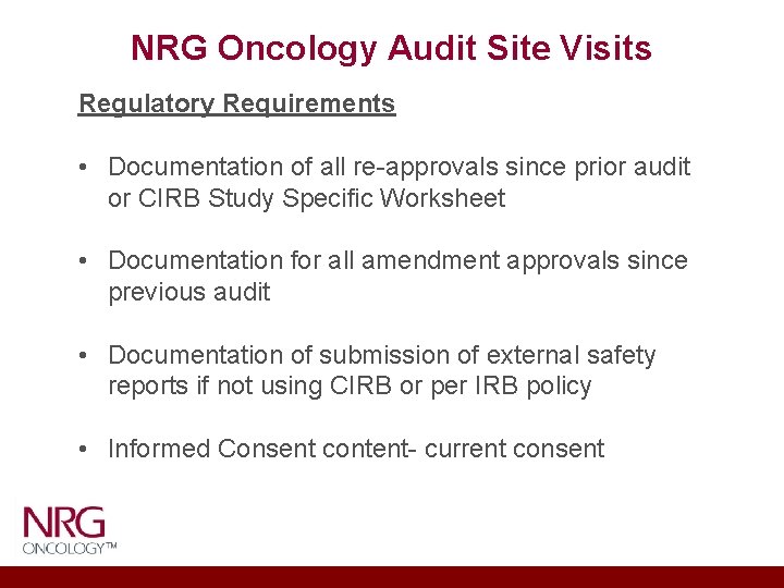 NRG Oncology Audit Site Visits Regulatory Requirements • Documentation of all re-approvals since prior