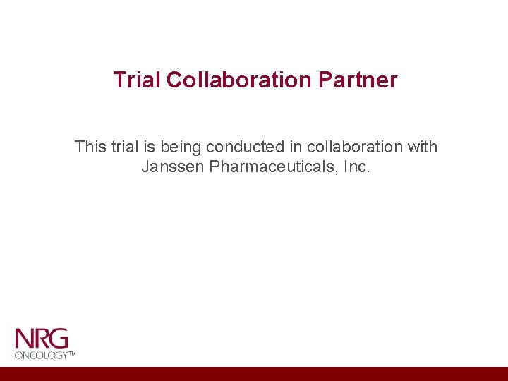 Trial Collaboration Partner This trial is being conducted in collaboration with Janssen Pharmaceuticals, Inc.