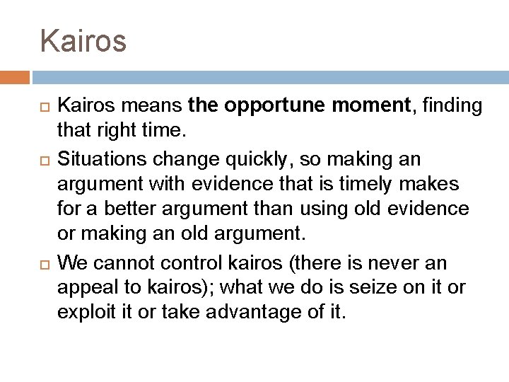 Kairos Kairos means the opportune moment, finding that right time. Situations change quickly, so
