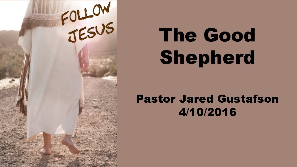 The Good Shepherd Pastor Jared Gustafson 4/10/2016 