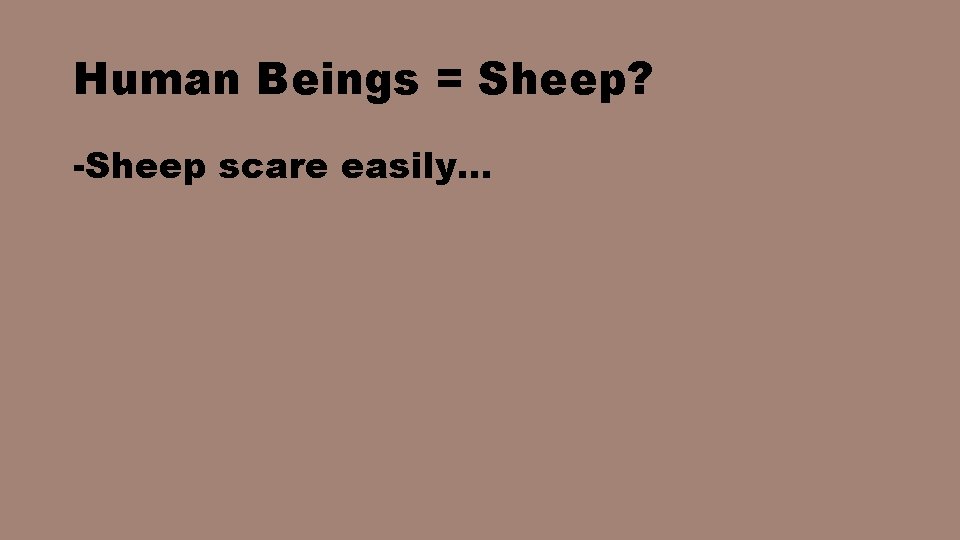 Human Beings = Sheep? -Sheep scare easily… 