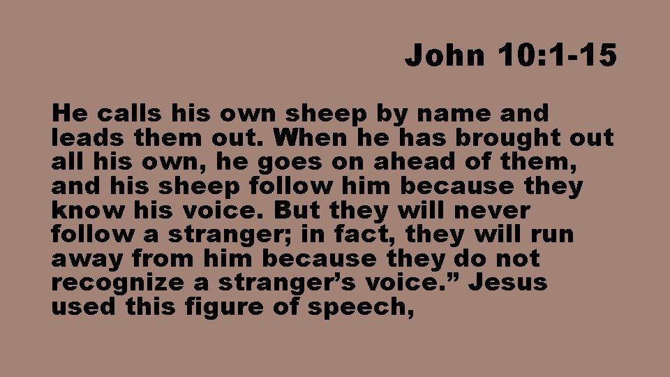 John 10: 1 -15 He calls his own sheep by name and leads them
