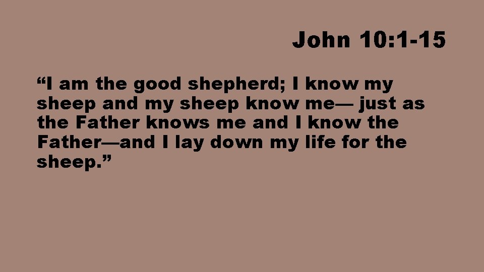 John 10: 1 -15 “I am the good shepherd; I know my sheep and