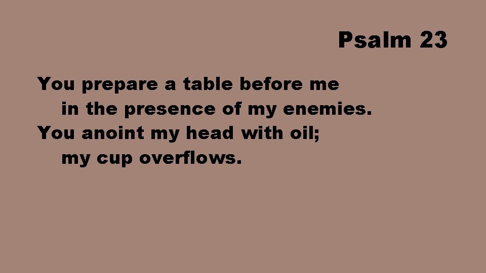 Psalm 23 You prepare a table before me in the presence of my enemies.