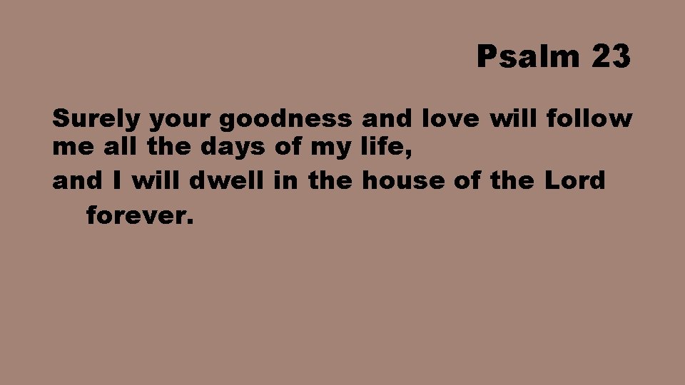 Psalm 23 Surely your goodness and love will follow me all the days of