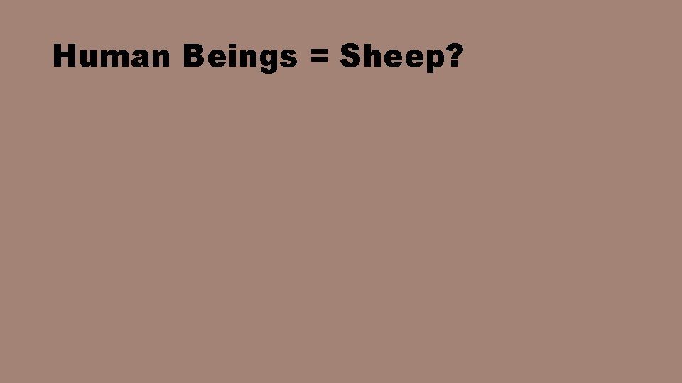 Human Beings = Sheep? 