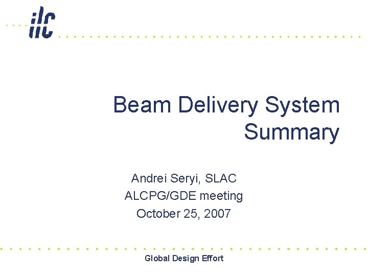 Beam Delivery System Summary Andrei Seryi, SLAC ALCPG/GDE meeting October 25, 2007 Global Design