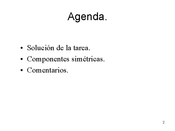 Agenda. • Solución de la tarea. • Componentes simétricas. • Comentarios. 2 Agenda. • Solución de la tarea. • Componentes simétricas. • Comentarios. 2