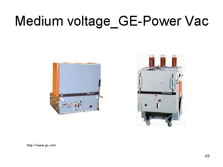 Medium voltage_GE-Power Vac http: //www. ge. com 49 Medium voltage_GE-Power Vac http: //www. ge. com 49