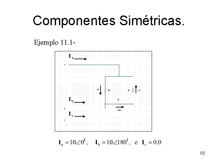 Componentes Simétricas. Ejemplo 11. 1 Ia Ib Ic 50 Componentes Simétricas. Ejemplo 11. 1 Ia Ib Ic 50