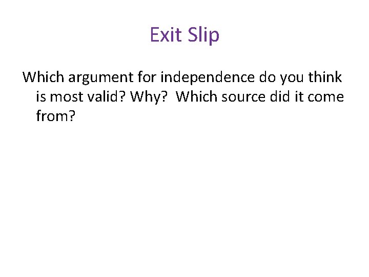 Exit Slip Which argument for independence do you think is most valid? Why? Which