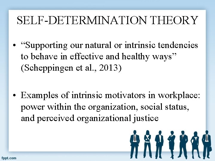 SELF-DETERMINATION THEORY • “Supporting our natural or intrinsic tendencies to behave in effective and