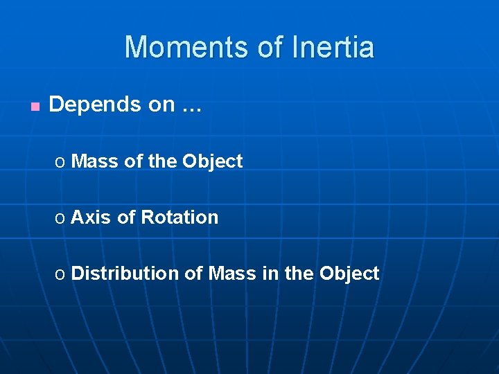 Moments of Inertia n Depends on … o Mass of the Object o Axis