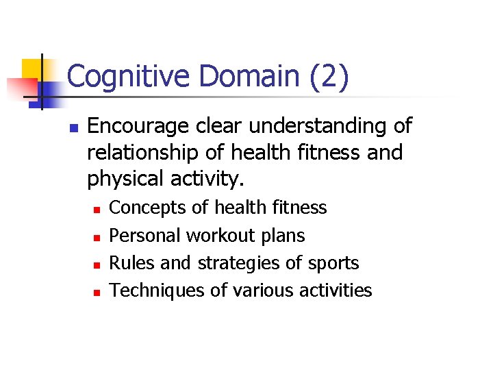 Cognitive Domain (2) n Encourage clear understanding of relationship of health fitness and physical
