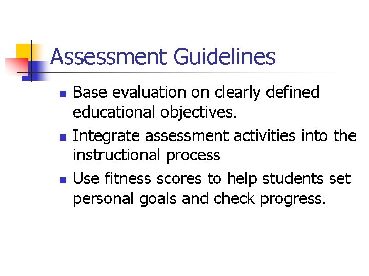 Assessment Guidelines n n n Base evaluation on clearly defined educational objectives. Integrate assessment