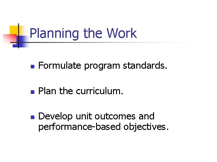 Planning the Work n Formulate program standards. n Plan the curriculum. n Develop unit