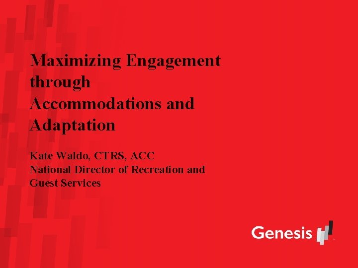 Maximizing Engagement through Accommodations and Adaptation Kate Waldo, CTRS, ACC National Director of Recreation