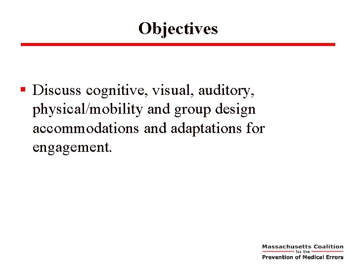 Objectives § Discuss cognitive, visual, auditory, physical/mobility and group design accommodations and adaptations for