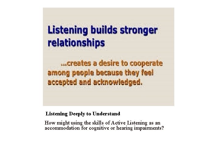 Listening Deeply to Understand How might using the skills of Active Listening as an