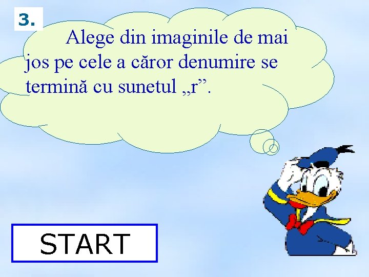 3. Alege din imaginile de mai jos pe cele a căror denumire se termină