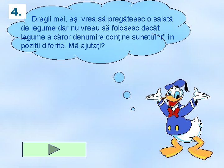 4. Dragii mei, aş vrea să pregăteasc o salată de legume dar nu vreau