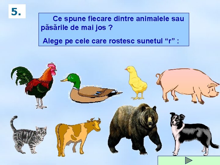 5. Ce spune fiecare dintre animalele sau păsările de mai jos ? Alege pe