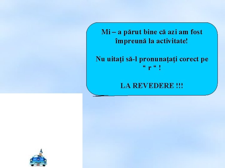 Mi – a părut bine că azi am fost împreună la activitate! Nu uitaţi