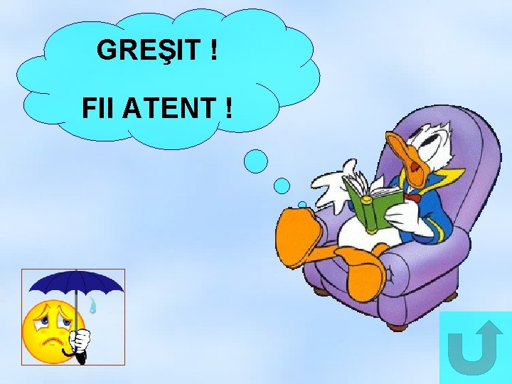 GREŞIT ! FII ATENT ! 