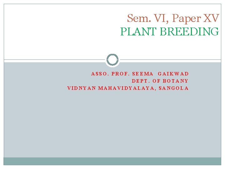 Sem. VI, Paper XV PLANT BREEDING ASSO. PROF. SEEMA GAIKWAD DEPT. OF BOTANY VIDNYAN