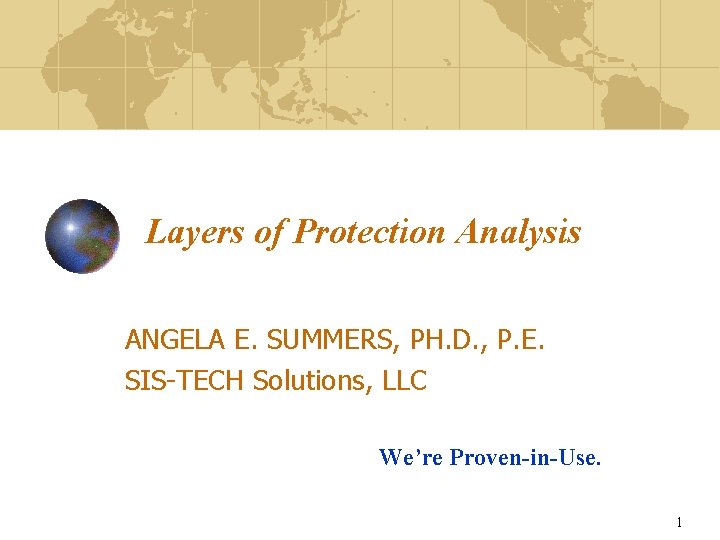 Layers of Protection Analysis ANGELA E. SUMMERS, PH. D. , P. E. SIS-TECH Solutions,