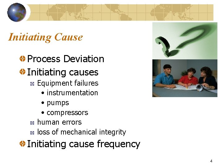 Initiating Cause Process Deviation Initiating causes Equipment failures • instrumentation • pumps • compressors