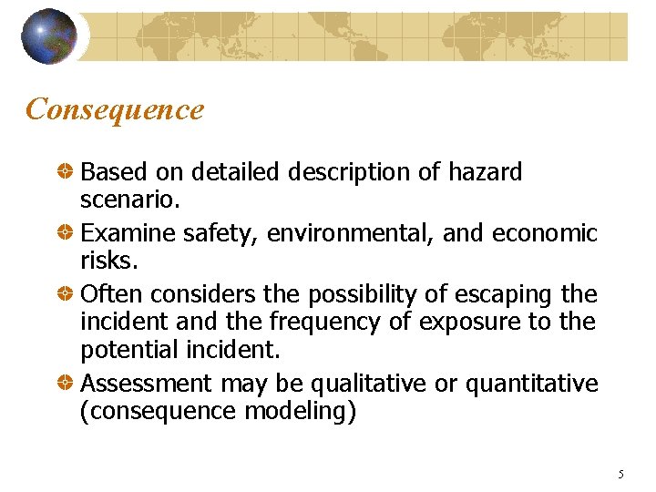 Consequence Based on detailed description of hazard scenario. Examine safety, environmental, and economic risks.