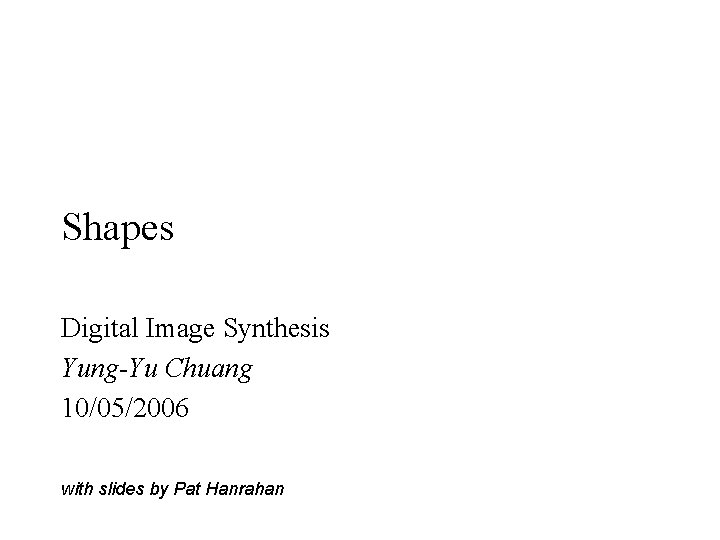 Shapes Digital Image Synthesis Yung-Yu Chuang 10/05/2006 with slides by Pat Hanrahan 