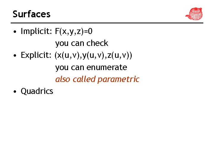 Surfaces • Implicit: F(x, y, z)=0 you can check • Explicit: (x(u, v), y(u,