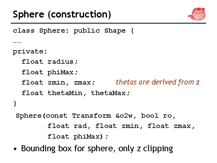 Sphere (construction) class Sphere: public Shape { …… private: float radius; float phi. Max;