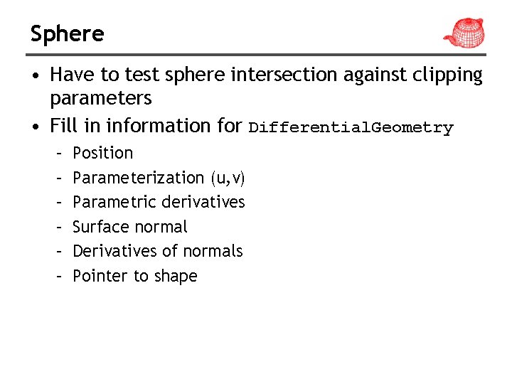 Sphere • Have to test sphere intersection against clipping parameters • Fill in information