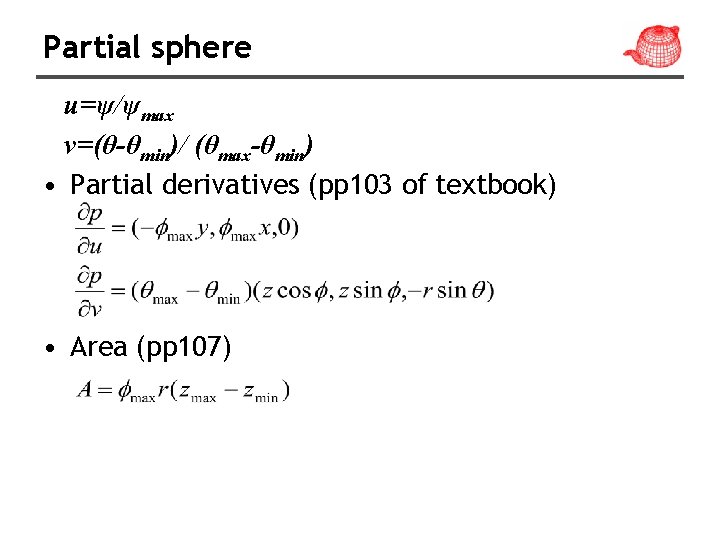 Partial sphere u=ψ/ψmax v=(θ-θmin)/ (θmax-θmin) • Partial derivatives (pp 103 of textbook) • Area