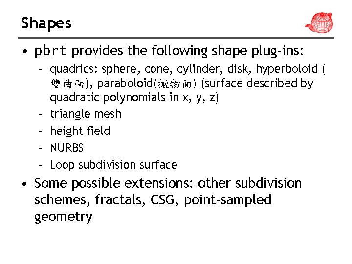 Shapes • pbrt provides the following shape plug-ins: – quadrics: sphere, cone, cylinder, disk,