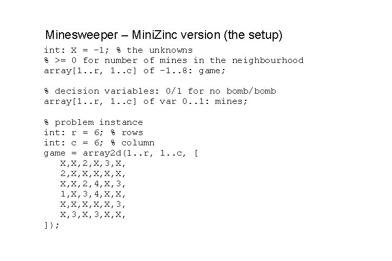 Minesweeper – Mini. Zinc version (the setup) int: X = -1; % the unknowns Minesweeper – Mini. Zinc version (the setup) int: X = -1; % the unknowns