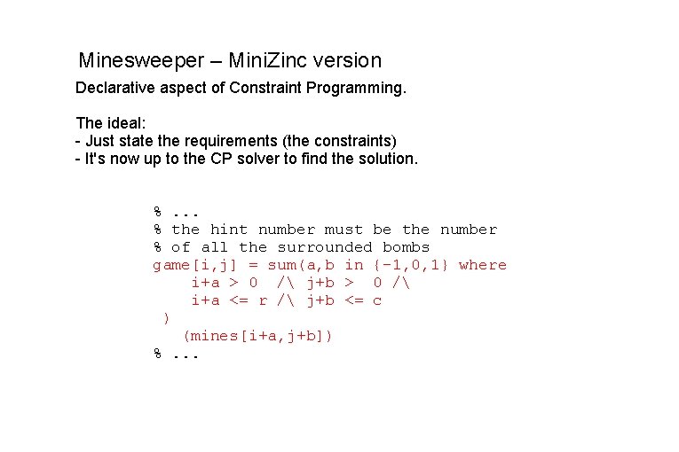 Minesweeper – Mini. Zinc version Declarative aspect of Constraint Programming. The ideal: - Just Minesweeper – Mini. Zinc version Declarative aspect of Constraint Programming. The ideal: - Just