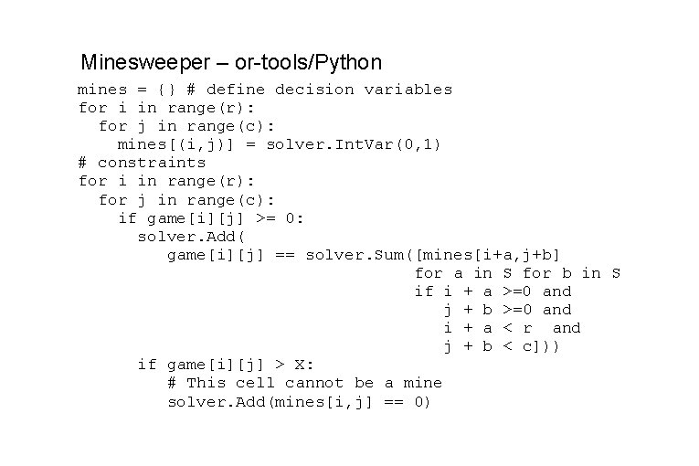 Minesweeper – or-tools/Python mines = {} # define decision variables for i in range(r): Minesweeper – or-tools/Python mines = {} # define decision variables for i in range(r):