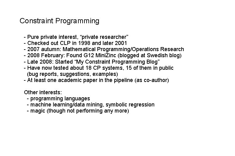 Constraint Programming - Pure private interest, “private researcher” - Checked out CLP in 1998 Constraint Programming - Pure private interest, “private researcher” - Checked out CLP in 1998