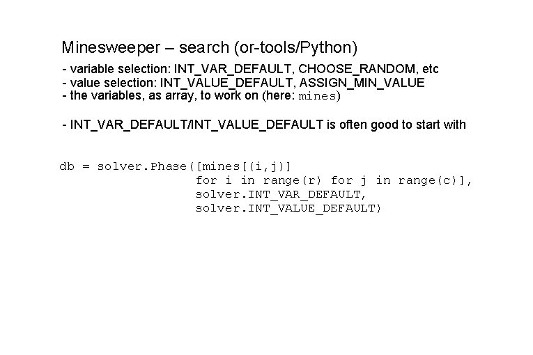 Minesweeper – search (or-tools/Python) - variable selection: INT_VAR_DEFAULT, CHOOSE_RANDOM, etc - value selection: INT_VALUE_DEFAULT, Minesweeper – search (or-tools/Python) - variable selection: INT_VAR_DEFAULT, CHOOSE_RANDOM, etc - value selection: INT_VALUE_DEFAULT,